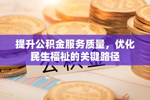 石棉提升公积金服务质量，优化民生福祉的关键路径