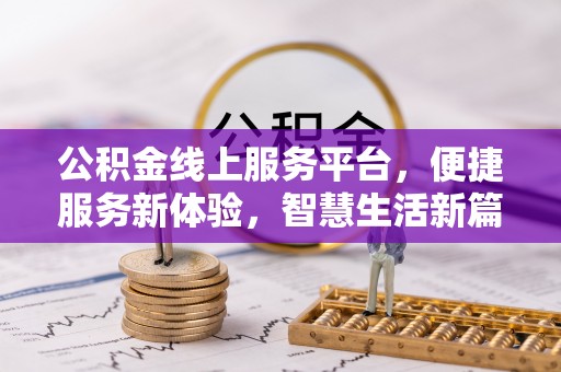 石棉公积金线上服务平台，便捷服务新体验，智慧生活新篇章