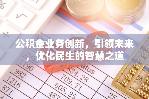 石棉公积金业务创新，引领未来，优化民生的智慧之道