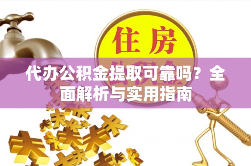石棉代办公积金提取可靠吗？全面解析与实用指南