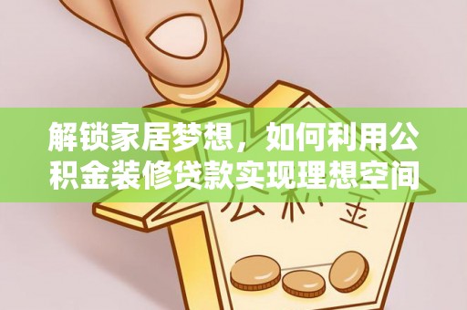 石棉解锁家居梦想，如何利用公积金装修贷款实现理想空间