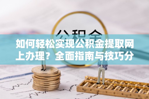 石棉如何轻松实现公积金提取网上办理？全面指南与技巧分享
