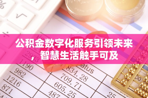 石棉公积金数字化服务引领未来，智慧生活触手可及