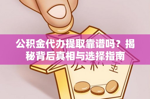 石棉公积金代办提取靠谱吗？揭秘背后真相与选择指南