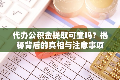 石棉代办公积金提取可靠吗？揭秘背后的真相与注意事项