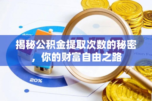 石棉揭秘公积金提取次数的秘密，你的财富自由之路