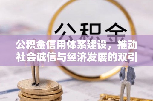 石棉公积金信用体系建设，推动社会诚信与经济发展的双引擎