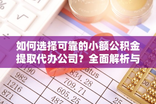 石棉如何选择可靠的小额公积金提取代办公司？全面解析与实用指南