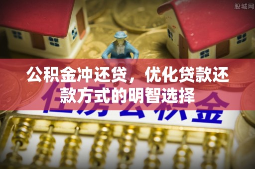 石棉公积金冲还贷，优化贷款还款方式的明智选择