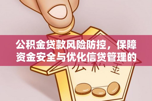 石棉公积金贷款风险防控，保障资金安全与优化信贷管理的关键策略
