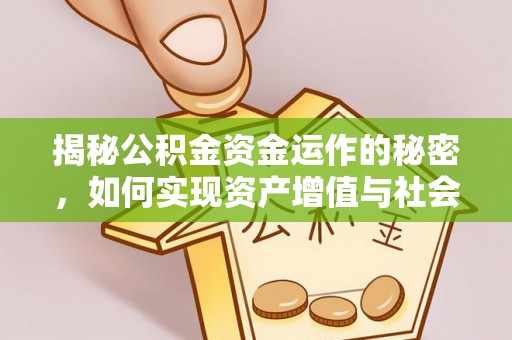 石棉揭秘公积金资金运作的秘密，如何实现资产增值与社会福利双赢？