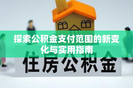 石棉探索公积金支付范围的新变化与实用指南