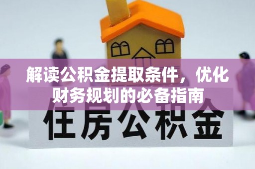 石棉解读公积金提取条件，优化财务规划的必备指南