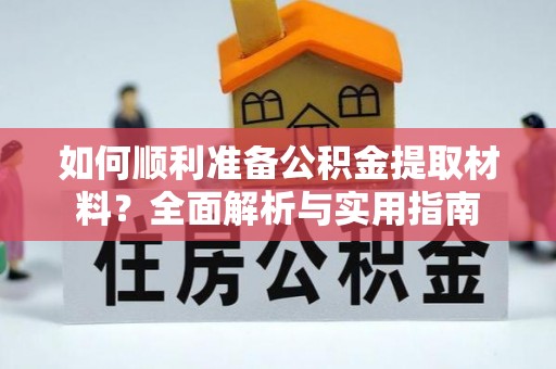 石棉如何顺利准备公积金提取材料？全面解析与实用指南