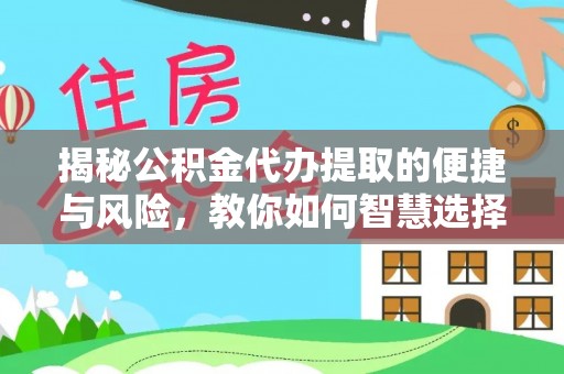 石棉揭秘公积金代办提取的便捷与风险，教你如何智慧选择