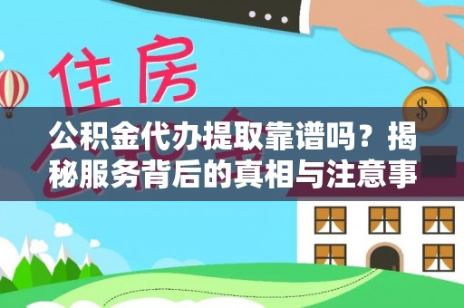 石棉公积金代办提取靠谱吗？揭秘服务背后的真相与注意事项
