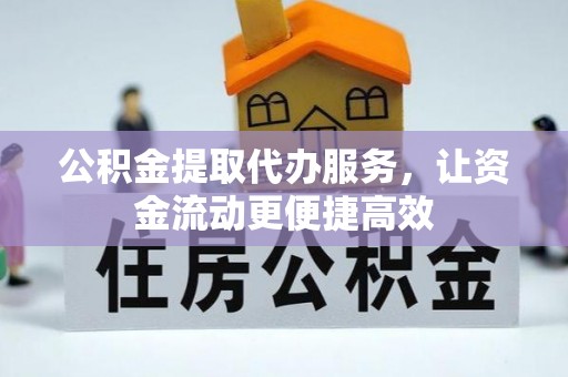 石棉公积金提取代办服务，让资金流动更便捷高效