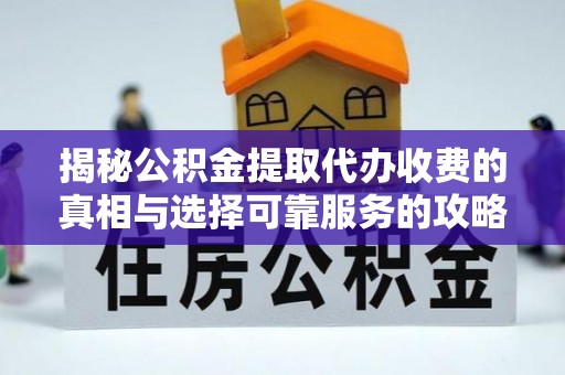 石棉揭秘公积金提取代办收费的真相与选择可靠服务的攻略
