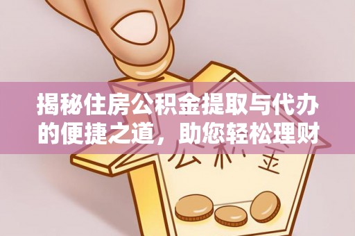 石棉揭秘住房公积金提取与代办的便捷之道，助您轻松理财