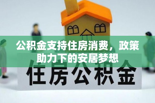 石棉公积金支持住房消费，政策助力下的安居梦想