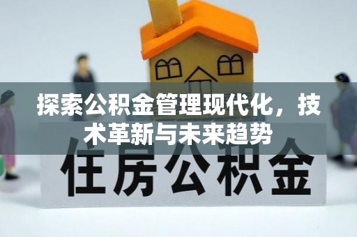 石棉探索公积金管理现代化，技术革新与未来趋势