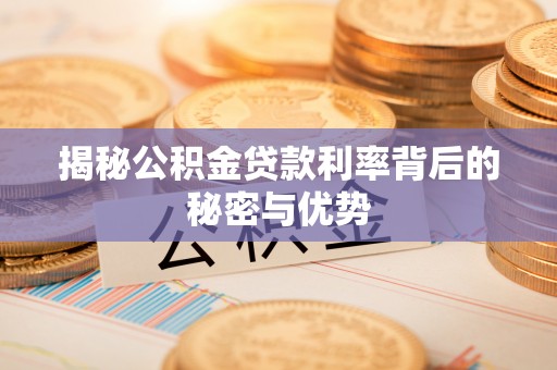 石棉揭秘公积金贷款利率背后的秘密与优势