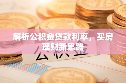 石棉解析公积金贷款利率，买房理财新思路