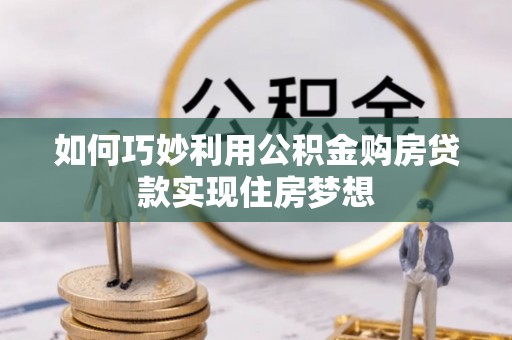 石棉如何巧妙利用公积金购房贷款实现住房梦想