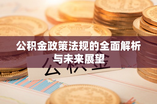 石棉公积金政策法规的全面解析与未来展望