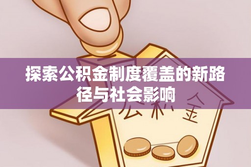 石棉探索公积金制度覆盖的新路径与社会影响