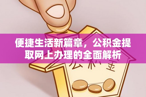 石棉便捷生活新篇章，公积金提取网上办理的全面解析