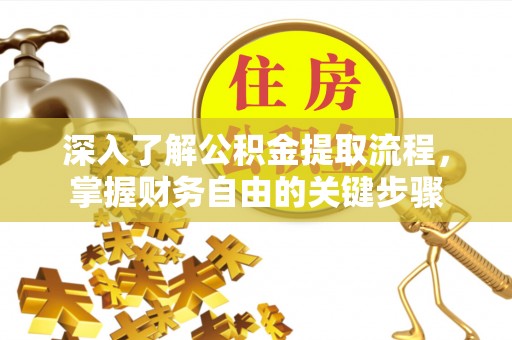 石棉深入了解公积金提取流程，掌握财务自由的关键步骤