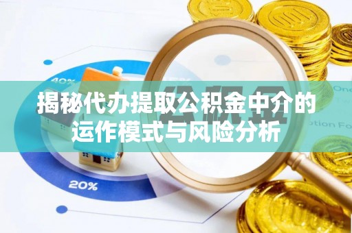 石棉揭秘代办提取公积金中介的运作模式与风险分析
