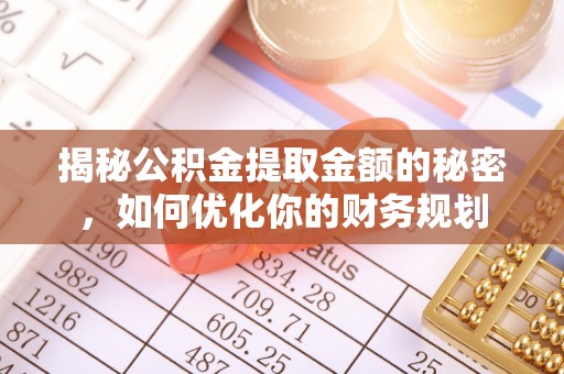 石棉揭秘公积金提取金额的秘密，如何优化你的财务规划