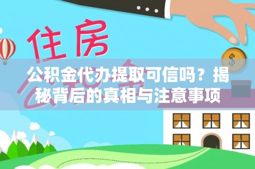 石棉公积金代办提取可信吗？揭秘背后的真相与注意事项