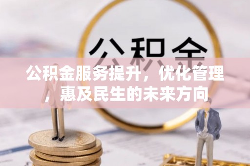 石棉公积金服务提升，优化管理，惠及民生的未来方向