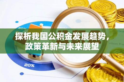 石棉探析我国公积金发展趋势，政策革新与未来展望