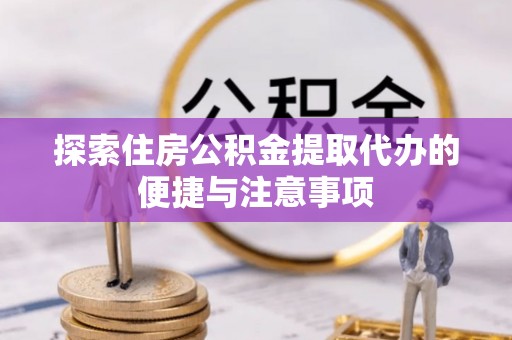 石棉探索住房公积金提取代办的便捷与注意事项