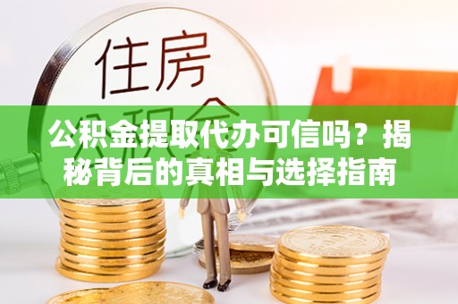 石棉公积金提取代办可信吗？揭秘背后的真相与选择指南