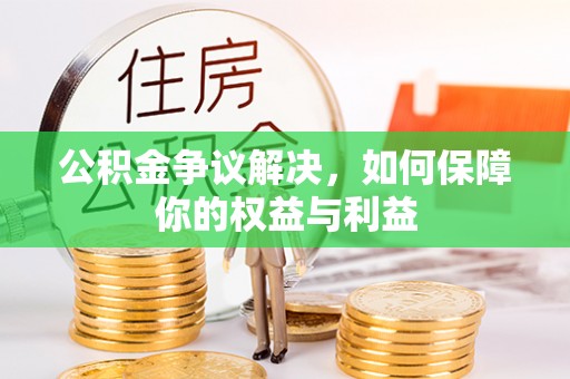 石棉公积金争议解决，如何保障你的权益与利益