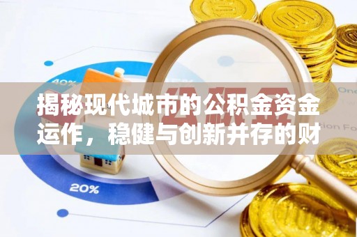 石棉揭秘现代城市的公积金资金运作，稳健与创新并存的财富管理之道