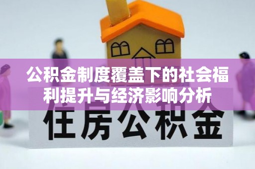 石棉公积金制度覆盖下的社会福利提升与经济影响分析