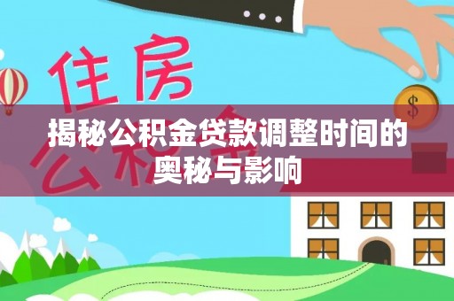 石棉揭秘公积金贷款调整时间的奥秘与影响