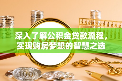 石棉深入了解公积金贷款流程，实现购房梦想的智慧之选