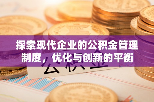 石棉探索现代企业的公积金管理制度，优化与创新的平衡