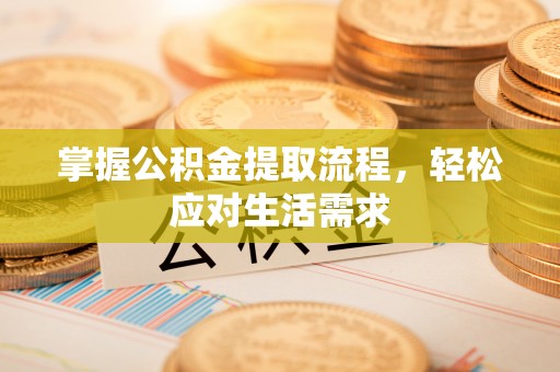 石棉掌握公积金提取流程，轻松应对生活需求