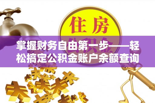 石棉掌握财务自由第一步——轻松搞定公积金账户余额查询的方法与技巧