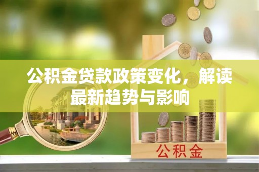 石棉公积金贷款政策变化，解读最新趋势与影响
