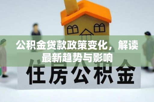 石棉公积金贷款政策变化，解读最新趋势与影响