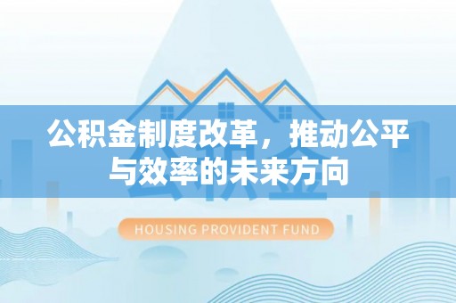 石棉公积金制度改革，推动公平与效率的未来方向